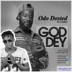 Odo Dosted - God Dey ft Luther (Prod By Laxio)